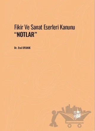 Fikir Ve Sanat Eserleri Kanunu ''Notlar'' – Erol Uyanık – Gazi Kitabevi kitap kapağı