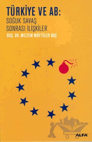Türkiye ve AB: Soğuk Savaş Sonrası İlişkiler – Meltem Müftüler Baç – Alfa Yayınları kitap kapağı