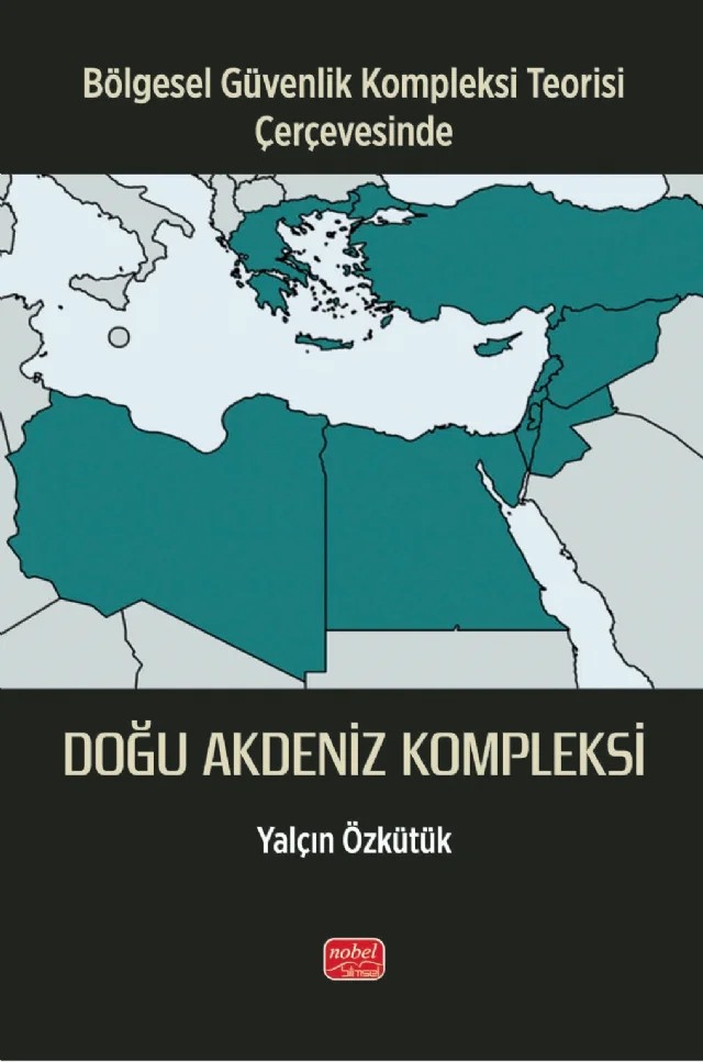 Bölgesel Güvenlik Kompleksi Teorisi Çerçevesinde - DOĞU AKDENİZ KOMPLEKSİ – Yalçın Özkütük – Nobel Bilimsel Eserler kitap kapağı