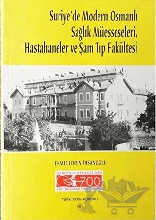 Suriye’de Modern Osmanlı Sağlık Müesseseleri, Hastahaneler ve Şam Tıp Fakültesi – Ekmeleddin İhsanoğlu – Türk Tarih Kurumu Yayınları kitap kapağı