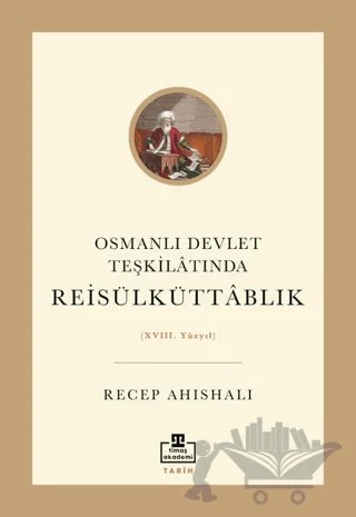 Osmanlı Devlet Teşkilatında Reisülküttablık – Recep Ahıshalı – Timaş Akademi kitap kapağı