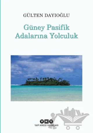 Güney Pasifik Adalarına Yolculuk – Gülten Dayıoğlu – Yapı Kredi Yayınları kitap kapağı