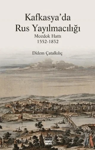 Kafkasya’da Rus Yayılmacılığı – Didem Çatalkılıç – Koyu Siyah Kitap kitap kapağı