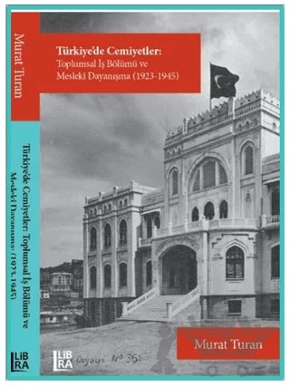 Türkiye'de Cemiyetler - Toplumsal İş Bölümü ve Mesleki Dayanışma (1923-1945) – Murat Turan – Libra Yayınları kitap kapağı