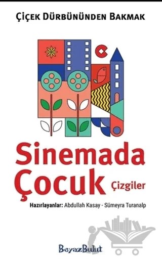 Çiçek Dürbününden Bakmak - Sinemada Çocuk Çizgiler – Abdullah Kasay, Sümeyra Turanalp – Beyaz Bulut Kitap kitap kapağı