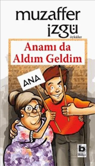 Anamı da Aldım Geldim – Muzaffer İzgü – Bilgi Yayınevi kitap kapağı