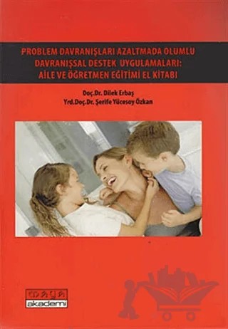 Problem Davranışları Azaltmada Olumlu Davranışsal Destek Uygulamaları: Aile ve Öğretmen Eğitimi El Kitabı – Dilek Erbaş – Maya Akademi Yayınları kitap kapağı