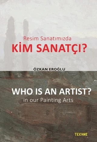 Resim Sanatımızda Kim Sanatçı? - Who is an Artist? In our Paintting Arts – Özkan Eroğlu – Tekhne Yayınları kitap kapağı