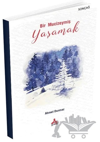 Bir Mucizeymiş Yaşamak – Ahmet Durmaz – Sonçağ Yayınları kitap kapağı