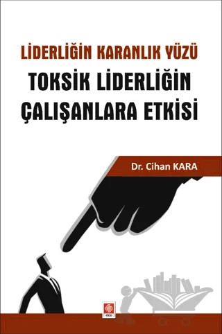 Liderliğin Karanlık Yüzü Toksik Liderliğin Çalışanlara Etkisi – Cihan Kara – Ekin Basım Yayın kitap kapağı
