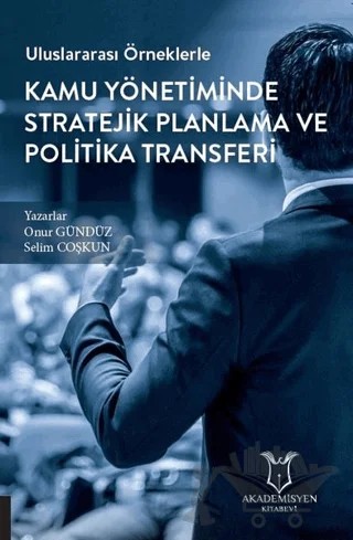 Uluslararası Örneklerle Kamu Yönetiminde Stratejik Planlama ve Politika Transferi – Onur Gündüz, Selim Coşkun – Akademisyen Kitabevi kitap kapağı