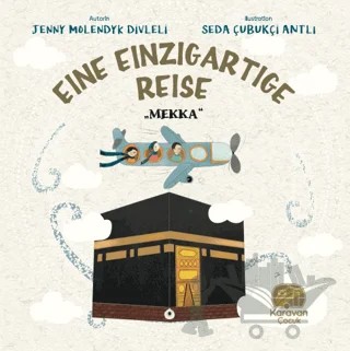 Eine Einzigartige Reise - Mekka – Jenny Molendyk Divleli – Karavan Çocuk Yayınları kitap kapağı