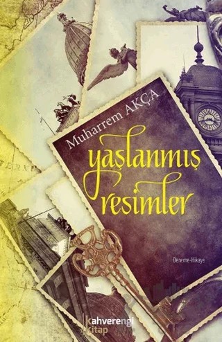 Yaşlanmış Resimler – Mehmet Muharrem Akça – Kahverengi Kitap kitap kapağı