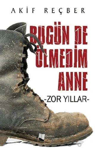 Bugün de Ölmedim Anne - Zor Yıllar – Akif Reçber – Karina Yayınevi kitap kapağı