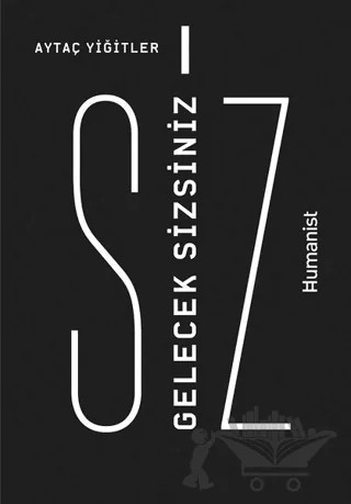 Gelecek Sizsiniz – Aytaç Yiğitler – Hümanist Kitap Yayıncılık kitap kapağı
