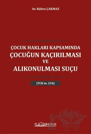 Çocuk Hakları Kapsamında Çocuğun Kaçırılması ve Alıkonulması Suçu TCK M 234 – Kübra Çakmaz – Platon Hukuk kitap kapağı