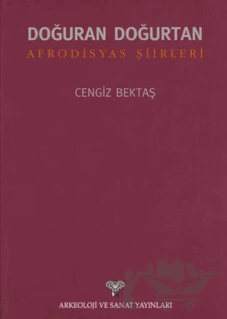 Doğuran Doğurtan Afrodisyas Şiirleri – Cengiz Bektaş – Arkeoloji ve Sanat Yayınları kitap kapağı