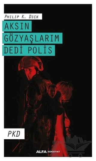 Aksın Gözyaşlarım Dedi Polis – Philip K. Dick – Alfa Yayınları kitap kapağı