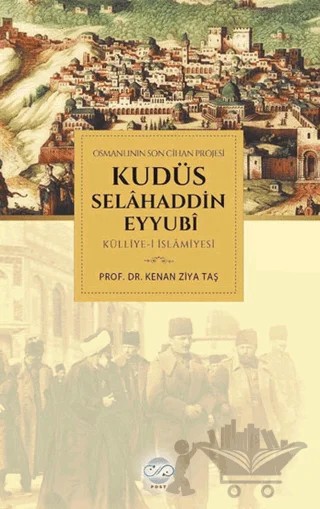 Osmanlının Son Cihan Projesi Kudüs Selahaddin Eyyubi Külliye-i İslamiyesi – Kenan Ziya Taş – Post Yayınevi kitap kapağı