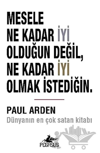 Mesele Ne Kadar İyi Olduğun Değil, Ne Kadar İyi Olmak İstediğin – Paul Arden – Pegasus Yayınları kitap kapağı