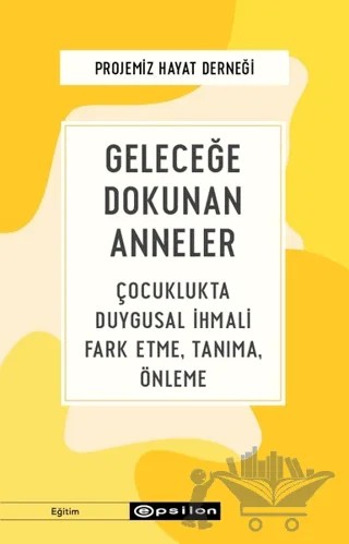 Geleceğe Dokunan Anneler – Projemiz Hayat Derneği – Epsilon Yayınevi kitap kapağı