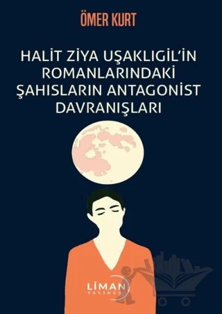 Halit Ziya Uşaklıgil’in Romanlarındaki Şahısların Antagonist Davranışları – Ömer Kurt – Liman Yayınevi kitap kapağı