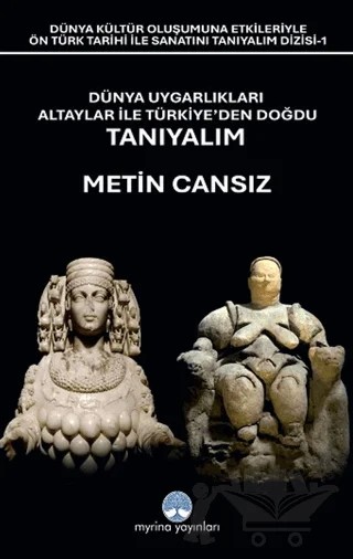 Dünya Uygarlıkları Altaylar İle Türkiye’den Doğdu Tanıyalım – Metin Cansız – Myrina Yayınları kitap kapağı