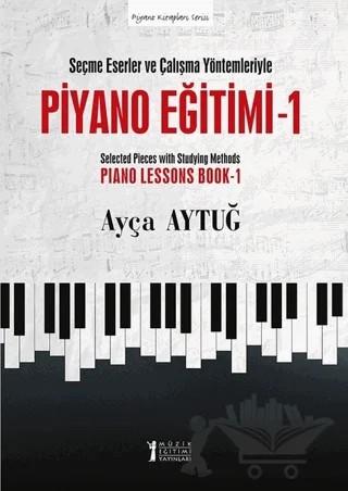 Seçme Eserler ve Çalışma Yöntemleriyle Piyano Eğitimi 1 – Ayça Aytuğ – Müzik Eğitimi Yayınları kitap kapağı