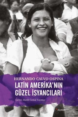 Latin Amerika'nın Güzel İsyancıları – Hernando Calvo Ospina – Dipnot Yayınları kitap kapağı