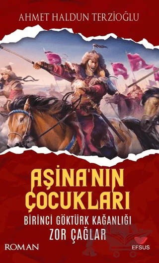 Aşina'nın Çocukları Birinci Göktürk Kağanlığı Zor Çağlar – Ahmet Haldun Terzioğlu – Efsus Yayınları kitap kapağı