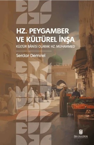 Hz. Peygamber ve Kültürel İnşa: Kültür Bânisi Olarak Hz. Muhammed – Serdar Demirel – İbn Haldun Üniversitesi Yayınları kitap kapağı