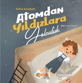 Atomdan Yıldızlara Yolculuk – Kübra Karagiyim – Siyer Çocuk Yayınları kitap kapağı