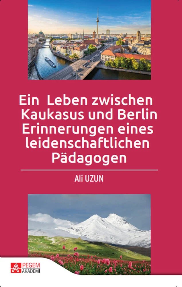 Ein Leben zwischen Kaukasus und Berlin Erinnerungen eines leidenschaftlichen Pädagogen – Ali Uzun – Pegem Akademi Yayıncılık kitap kapağı