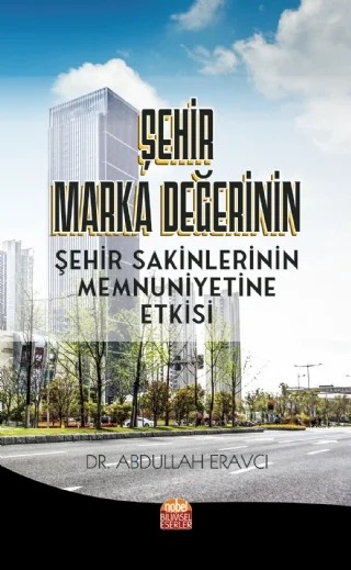 Şehir Marka Değerinin Şehir Sakinlerinin Memnuniyetine Etkisi – Abdullah Eravcı – Nobel Bilimsel Eserler kitap kapağı