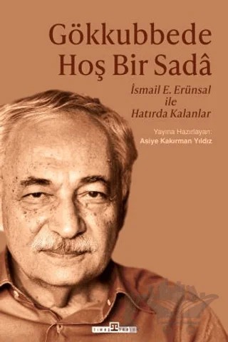 Gökkubbede Hoş Bir Sada - İsmail E. Erünsal ile Hatırda Kalanlar – Asiye Kakırman Yıldız – Timaş Tarih kitap kapağı