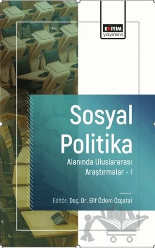 Sosyal Politika Alanında Uluslararası Araştırmalar-I – Güven Murat, Ömer Bosnalı, Sadiye Esra Atacan, Ebru Arıkan Öztürk, Gülizar Hoşten, Yusuf Genç, Ömer Büber, Fatmanur Alsancak – Eğitim Yayınevi - Bilimsel Eserler kitap kapağı