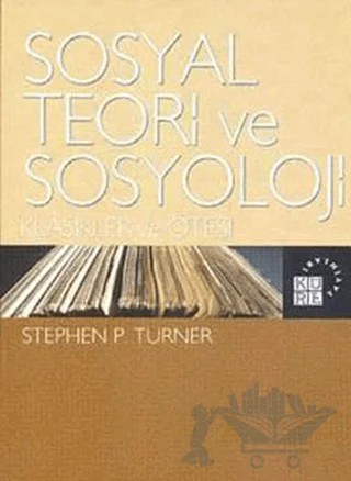 Sosyal Teori Ve Sosyoloji – Stephen P. Turner – Küre Yayınları kitap kapağı