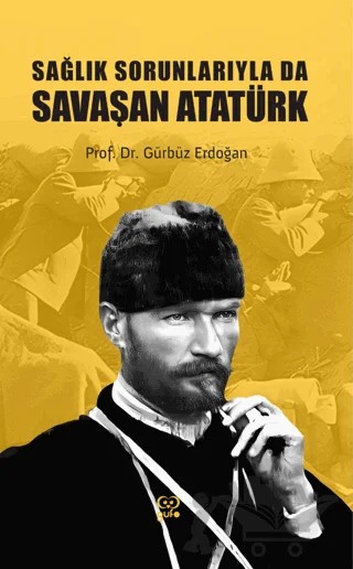 Sağlık Sorunlarıyla Da Savaşan Atatürk – Gürbüz Erdoğan – Gufo Yayınları kitap kapağı