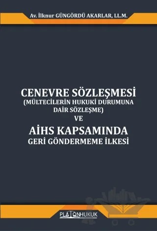 Cenevre Sözleşmesi (Mültecilerin Hukuki Durumuna Dair Sözleşme) ve AİHS Kapsamında Geri Göndermeme İlkesi – İlknur Güngördü Akarlar – Platon Hukuk kitap kapağı