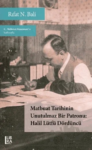 Matbuat Tarihinin Unutulmaz Bir Patronu - Halil Lütfü Dördüncü – Rıfat N. Bali – Libra Yayınları kitap kapağı
