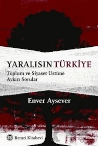 Yaralısın Türkiye Toplum ve Siyaset Üstüne Aykırı Sorular – Enver Aysever – Remzi Kitabevi kitap kapağı