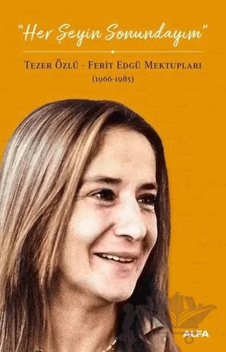 Her Şeyin Sonundayım – Ferit Edgü, Tezer Özlü – Alfa Yayınları kitap kapağı