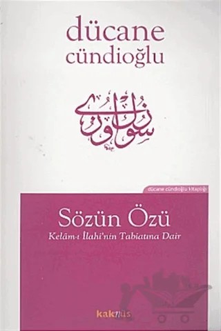 Sözün Özü Kelam-ı İlahi’nin Tabiatına Dair – Dücane Cündioğlu – Kaknüs Yayınları kitap kapağı