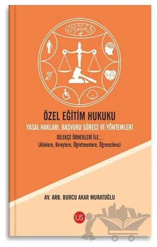 Özel Eğitim Hukuku Yasal Hakları Başvuru Süreci ve Yöntemleri Dilekçe Örnekleri ile... (Ailelere, Bireylere, Öğretmenlere, Öğrencilere) – Burcu Akar Muratoğlu – US Yayınları kitap kapağı