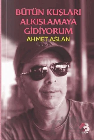 Bütün Kuşları Alkışlamaya Gidiyorum – Ahmet Aslan – Klaros Yayınları kitap kapağı