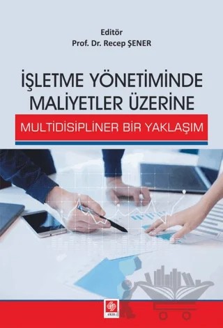 İşletme Yönetiminde Maliyetler Üzerine Multidisipliner Bir Yaklaşım – Recep Şener – Ekin Basım Yayın kitap kapağı