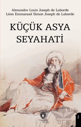 Küçük Asya Seyahati – Alexandre Louis Joseph de Laborde, Leon Emmanuel Simon Joseph de Laborde – Dorlion Yayınları kitap kapağı