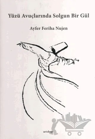 Yüzü Avuçlarında Solgun Bir Gül – Ayfer Feriha Nujen – Artshop Yayıncılık kitap kapağı
