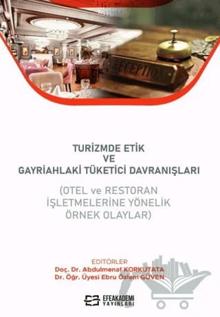 Turizmde Etik ve Gayriahlaki Tüketici Davranışları (Otel ve Restoran İşletmelerine Yönelik Örnek Olaylar) – Abdulmenaf Korkutata – Efe Akademi Yayınları kitap kapağı