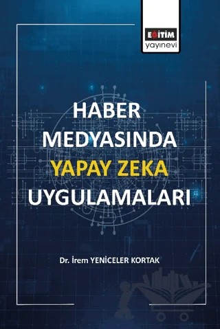 Haber Medyasında Yapay Zeka Uygulamaları – İrem Yeniceler Kortak – Eğitim Yayınevi - Bilimsel Eserler kitap kapağı